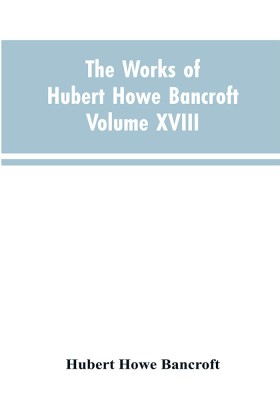 The Works of Hubert Howe Bancroft Volume XVIII History of California Vol. I 1542-1800(English, Paperback, Bancroft Hubert Howe)
