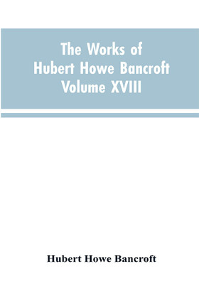 The Works of Hubert Howe Bancroft Volume XVIII History of California Vol. I 1542-1800(English, Paperback, Bancroft Hubert Howe)