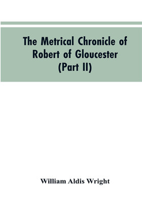The metrical chronicle of Robert of Gloucester (Part II)(English, Paperback, Wright William Aldis)