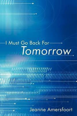 I Must Go Back For Tomorrow(English, Paperback, Amersfoort Jeanne)