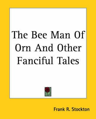 The Bee Man Of Orn And Other Fanciful Tales(English, Paperback, Stockton Frank R.)