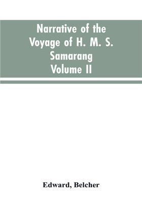 Narrative of the voyage of H. M. S. Samarang, during the years 1843-46; employed surveying the islands of the Eastern archipelago; accompanied by a brief vocabulary of the principal languages.. VOL. II(English, Paperback, Belcher Edward) Narrative of the voyage of H. M. S. Samarang, during the years 1843-46; employed surveying the islands of the Eastern archipelago; accompanied by a brief vocabulary of the principal languages.. VOL. II(English, Paperback, Belcher Edward)
