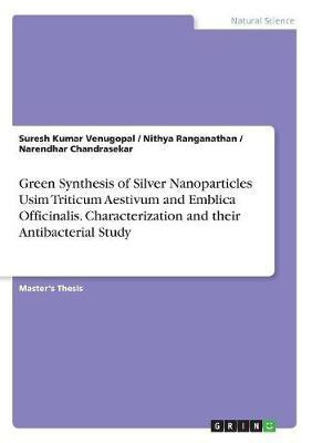 Green Synthesis of Silver Nanoparticles Usim Triticum Aestivum and Emblica Officinalis. Characterization and their Antibacterial Study(English, Paperback, Venugopal Suresh Kumar) Green Synthesis of Silver Nanoparticles Usim Triticum Aestivum and Emblica Officinalis. Characterization and their Antibacterial Study(English, Paperback, Venugopal Suresh Kumar)