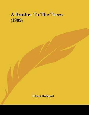 A Brother To The Trees (1909)(English, Paperback, Hubbard Elbert)