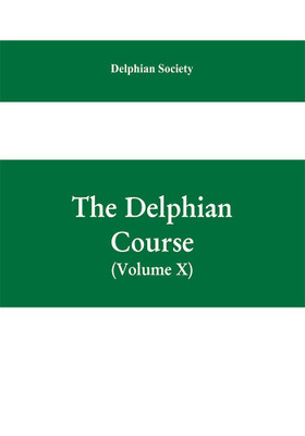 The Delphian course; a systematic plan of education, embracing the world's progress and development of the liberal arts (Volume X)(English, Paperback, Society Delphian)
