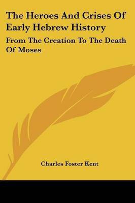 The Heroes And Crises Of Early Hebrew History(English, Paperback, Kent Charles Foster)
