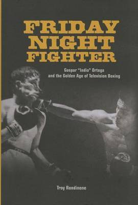 Friday Night Fighter: Gaspar Indio Ortega and the Golden Age of Television Boxing(English, Electronic book text, Professor Rondinone Troy)