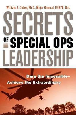 Secrets of Special Ops Leadership: Dare the Impossible-- Achieve the Extraordinary(English, Electronic book text, PH.D. Cohen William A)