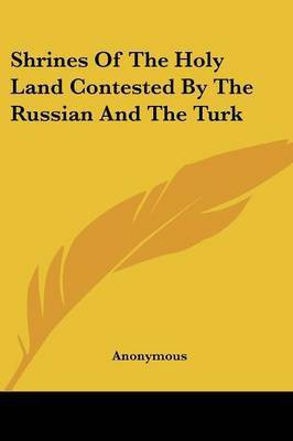 Shrines Of The Holy Land Contested By The Russian And The Turk(English, Paperback, Anonymous)