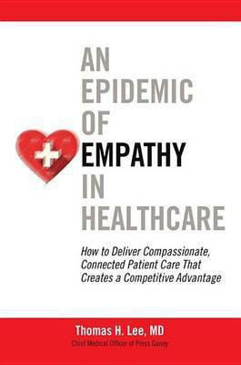 An Epidemic of Empathy in Healthcare: How to Deliver Compassionate, Connected Patient Care That Creates a Competitive Advantage(English, Electronic book text, Lee Thomas H MD)