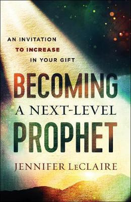 Becoming a Next-Level Prophet - An Invitation to Increase in Your Gift(English, Paperback, Leclaire Jennifer)