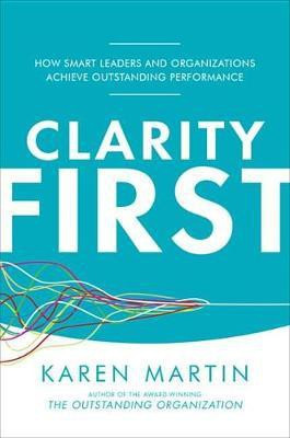 Clarity First: How Smart Leaders and Organizations Achieve Outstanding Performance(English, Electronic book text, Martin Karen)