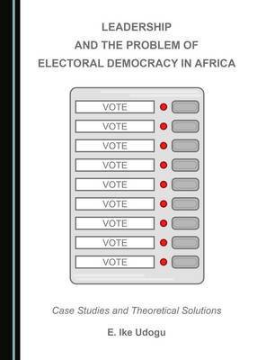 Leadership and the Problem of Electoral Democracy in Africa(English, Hardcover, Udogu E. Ike)