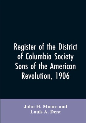 Register of the District of Columbia society, Sons of the American Revolution, 1906(English, Paperback, Moore John H)