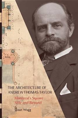 Architecture of Andrew Thomas Taylor, The: Montreal's Square Mile and Beyond(English, Electronic book text, Wagg Susan)