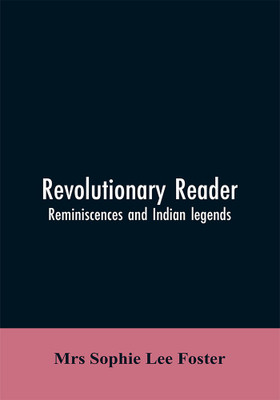 Revolutionary reader; reminiscences and Indian legends(English, Paperback, Foster Sophie Lee Mrs)