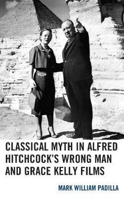 Classical Myth in Alfred Hitchcock's Wrong Man and Grace Kelly Films(English, Hardcover, Padilla Mark William)