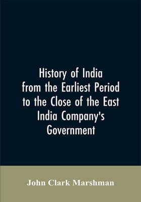 History of India from the earliest period to the close of the East India Company's government(English, Paperback, Marshman John Clark)