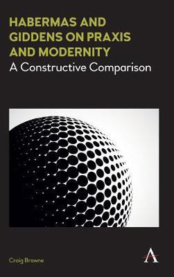 Habermas and Giddens on Praxis and Modernity(English, Paperback, Browne Craig)