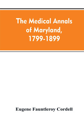 The medical annals of Maryland, 1799-1899; prepared for the centennial of the Medical and chirurgical faculty(English, Paperback, Cordell Eugene Fauntleroy)