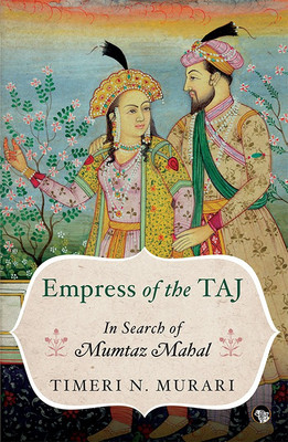 Empress of the Taj  - In Search of Mumtaz Mahal(English, Paperback, Murari Timri N.)