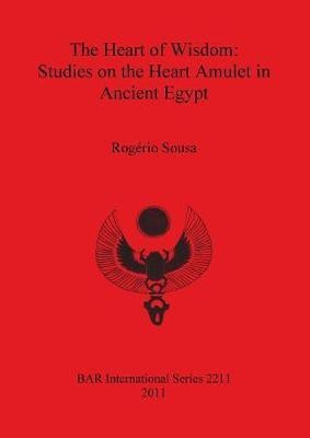 The Heart of Wisdom: Studies on the Heart Amulet in Ancient Egypt(English, Paperback, Sousa Rogerio)