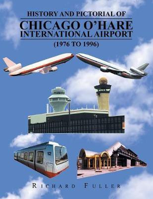 History and Pictorial of Chicago O'Hare International Airport (1976 to 1996)(English, Paperback, Fuller Richard)