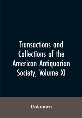 Transactions And Collections Of The American Antiquarian Society, Volume XI(English, Paperback, unknown)