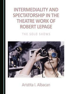 Intermediality and Spectatorship in the Theatre Work of Robert Lepage(English, Hardcover, Albacan Aristita I.)