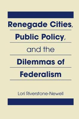 Renegade Cities, Public Policy, and the Dilemmas of Federalism(English, Hardcover, Riverstone-Newell Lori)
