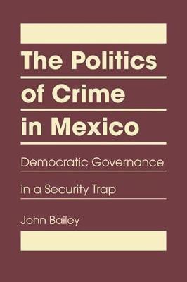 Politics of Crime in Mexico(English, Hardcover, Bailey John)