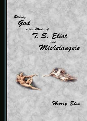 Seeking God in the Works of T. S. Eliot and Michelangelo(English, Hardcover, Eiss Harry)