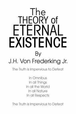 The Theory Of Eternal Existence(English, Paperback, J H Von Frederking Jr)