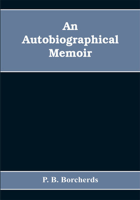 An autobiographical memoir. Being a plain narrative of occurrences from early life to advanced age, chiefly intended for his children and descendatns, countrymen and friends(English, Paperback, B Borcherds P)