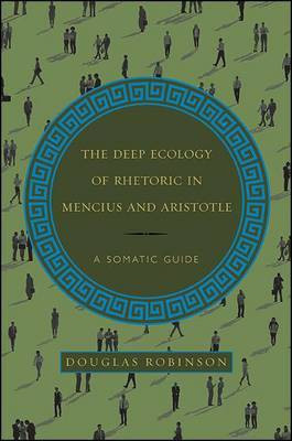 The Deep Ecology of Rhetoric in Mencius and Aristotle(English, Electronic book text, Robinson Douglas)