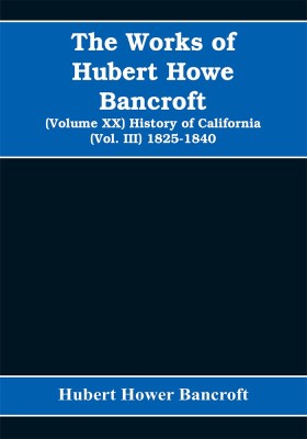The Works of Hubert Howe Bancroft (Volume XX) History of California (Vol. III) 1825-1840(English, Paperback, Hower Bancroft Hubert)