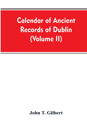Calendar of ancient records of Dublin, in the possession of the municipal corporation of that city (Volume II)(English, Paperback, Gilbert John T)