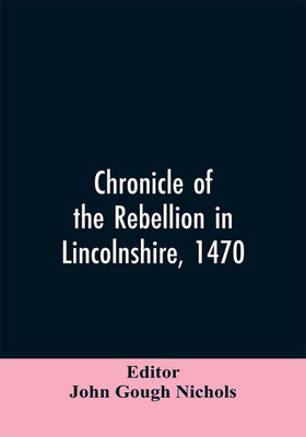 Chronicle of the rebellion in Lincolnshire, 1470(English, Paperback, Editor Nichols John Gough)