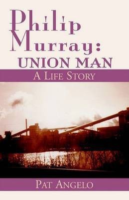 Philip Murray, Union Man. a Life Story(English, Paperback, Angelo Pat)