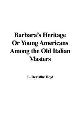 Barbara's Heritage or Young Americans Among the Old Italian Masters(English, Paperback, Hoyt Deristhe L)