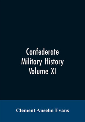 Confederate military history; a library of Confederate States history, written by distinguished men of the south Volume XI(English, Paperback, Evans Clement Anselm)
