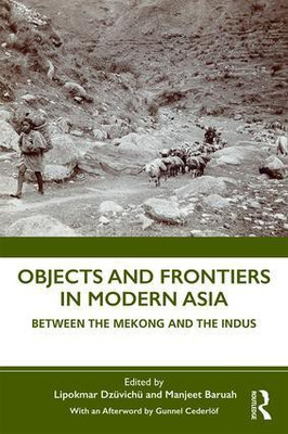 Objects and Frontiers in Modern Asia: Between the Mekong and the Indus(English, Hardcover, Manjeet Baruah (eds), Lipokmar Dzuvichu)