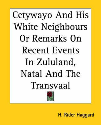 Cetywayo And His White Neighbours Or Remarks On Recent Events In Zululand, Natal And The Transvaal(English, Paperback, Haggard H. Rider)