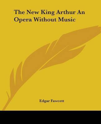 The New King Arthur An Opera Without Music(English, Paperback, Fawcett Edgar)
