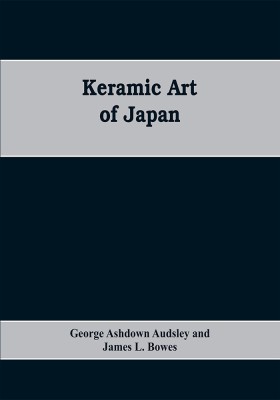 Keramic Art of Japan(English, Paperback, Ashdown Audsley George)