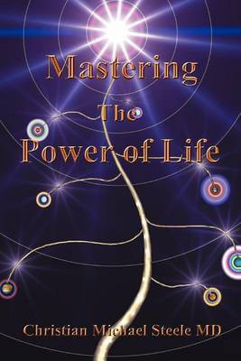 Mastering the Power of Life(English, Paperback, Steele Christian Michael MD)