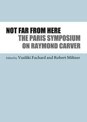 Not Far from Here: The Paris Symposium on Raymond Carver(English, Electronic book text, unknown)
