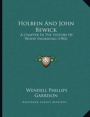 Holbein And John Bewick(English, Paperback, Garrison Wendell Phillips)