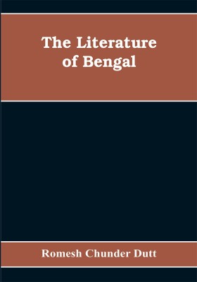 The Literature of Bengal; A Biographical and Critical History from the Earliest Times, Closing with a Review of Intellectual Progress Under British Rule in India(English, Paperback, Chunder Dutt Romesh)