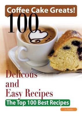 Coffee Cake Greats: 100 Delicious and Easy Coffee Cake Recipes - The Top 100 Best Recipes(English, Electronic book text, Franks Jo)